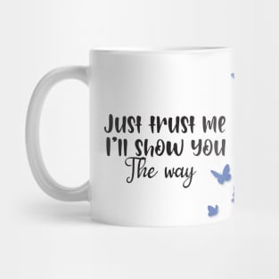 Just trust me I'll show you the way-Butterfly Mug